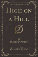 High on a Hill (Classic Reprint)