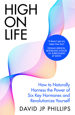 High on Life: How to naturally harness the power of six key hormones and revolutionise yourself - Phillips, David JP