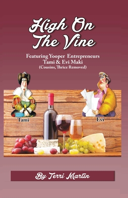 High on the Vine: Featuring Yooper Entrepreneurs, Tami & Evi Maki (Cousins, Thrice Removed) - Martin, Terri