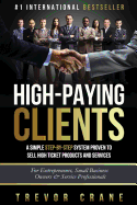 High Paying Clients for Life: A Simple Step by Step System Proven to Sell High Ticket Products and Services