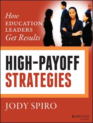 High-Payoff Strategies: How Education Leaders Get Results - Spiro, Jody