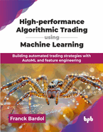 High-performance Algorithmic Trading using Machine Learning: Building automated trading strategies with AutoML and feature engineering (English Edition)