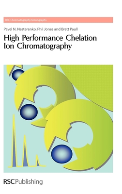 High Performance Chelation Ion Chromatography - Nesterenko, Pavel, and Jones, Phil, and Paull, Brett