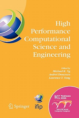 High Performance Computational Science and Engineering: IFIP TC5 Workshop on High Performance Computational Science and Engineering (HPCSE), World Computer Congress, August 22-27, 2004, Toulouse, France - Ng, Michael K. (Editor), and Doncescu, Andrei (Editor), and Yang, Laurence T. (Editor)