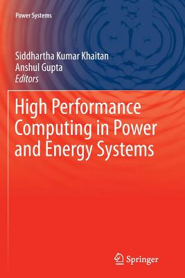 High Performance Computing in Power and Energy Systems - Khaitan, Siddhartha Kumar (Editor), and Gupta, Anshul (Editor)