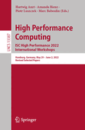 High Performance Computing. ISC High Performance 2022 International Workshops: Hamburg, Germany, May 29 - June 2, 2022, Revised Selected Papers