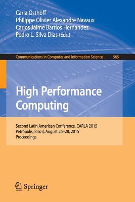 High Performance Computing: Second Latin American Conference, Carla 2015, Petrpolis, Brazil, August 26-28, 2015, Proceedings - Osthoff, Carla (Editor), and Navaux, Philippe Olivier Alexandre (Editor), and Barrios Hernandez, Carlos Jaime (Editor)