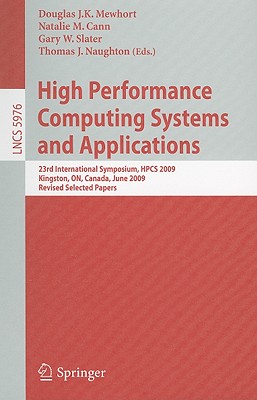 High Performance Computing Systems and Applications: 23rd International Symposium, HPCS 2009 Kingston, ON, Canada, June 14-17, 2009 Revised Selected Papers - Mewhort, Douglas J K (Editor), and Cann, Natalie M (Editor), and Slater, Gary W (Editor)