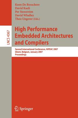 High Performance Embedded Architectures and Compilers: Second International Conference, Hipeac 2007, Ghent, Belgium, January 28-30, 2007. Proceedings - De Bosschere, Koen (Editor), and Kaeli, David (Editor), and Stenstrm, Per (Editor)