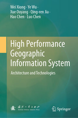 High Performance Geographic Information System: Architecture and Technologies - Xiong, Wei, and Wu, Ye, and Ouyang, Xue