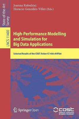 High-Performance Modelling and Simulation for Big Data Applications: Selected Results of the Cost Action Ic1406 Chipset - Kolodziej, Joanna (Editor), and Gonzlez-Vlez, Horacio (Editor)