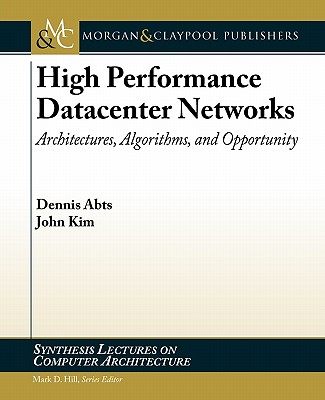 High Performance Networks: From Supercomputing to Cloud Computing - Abts, Dennis, and Kim, John