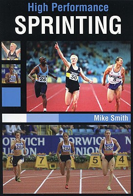 High Performance Sprinting - Smith, Mike, Dr.