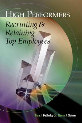 High-Performers: Recruiting & Retaining Top Employees - Skinner, Steven J, and Dubinsky, Alan J
