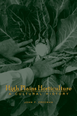 High Plains Horticulture: A History - Freeman, John F