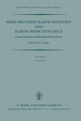 High-Precision Earth Rotation and Earth-Moon Dynamics: Lunar Distance and Related Observations Proceedings of the 63rd Colloquium of the International Astronomical Union, Held at Grasse, France, May 22-27, 1981 - Calame, O (Editor)