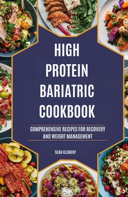 High Protein Bariatric Cookbook: Comprehensive Recipes for Recovery and Weight Management - Clement, Sean