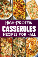 High Protein Casserole Recipes for Fall: Delicious and Nutritious Recipes Featuring High-Protein