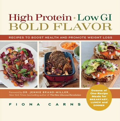 High Protein, Low Gi, Bold Flavor: Recipes to Boost Health and Promote Weight Loss - Carns, Fiona, and Brand-Miller, Dr. (Foreword by)