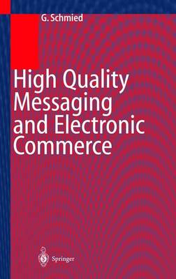 High Quality Messaging and Electronic Commerce: Technical Foundations, Standards and Protocols - Schmied, Gerhard, and Servin, C (Editor), and Schmied, G