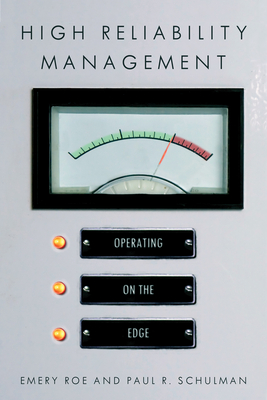 High Reliability Management: Operating on the Edge - Roe, Emery, and Schulman, Paul R