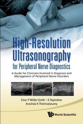 High-Resolution Ultrasonography for Peripheral Nerve Diagnostics: A Guide for Clinicians Involved in Diagnosis and Management of Peripheral Nerve Disorders - Wilder-Smith, Einar P, and Therimadasamy, Aravinda K, and Rajendran, Kanagasuntheram