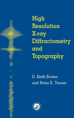 High Resolution X-Ray Diffractometry And Topography - Bowen, D K, and Tanner, Brian K