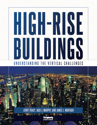 High-Rise Buildings: Understanding the Vertical Challenges - Tracy, Jerry, and Murphy, Jack J, and Murtagh, James J