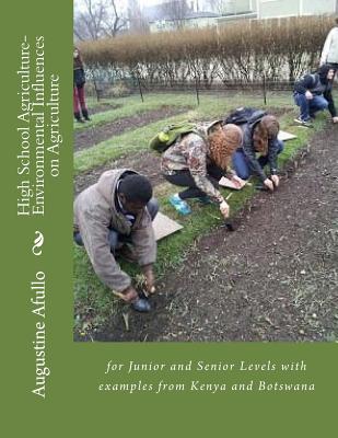 High School Agriculture- Environmental Influences on Agriculture: for Junior and Senior Levels with examples from Kenya and Botswana - Afullo, Augustine O