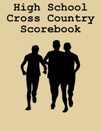 High School Cross Country Scorebook: Cross Country Organizer Featuring Scoresheets, Calendar, and Meet Notes