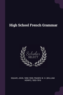 High School French Grammar - Squair, John, and Fraser, W H 1853-1916