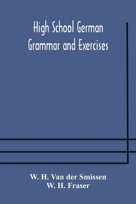 High School German Grammar and Exercises - H Van Der Smissen, W, and H Fraser, W