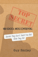 High School Hacks Confidential: Secrets They Don't Teach You But Wish They Did: Your Guide to Crushing High School