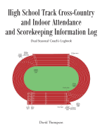 High School Track Cross-Country and Indoor Attendance and Scorekeeping Information Log: Dual Seasonal Coach's Logbook