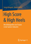 High Score & High Heels: Berufsbiografien Von Frauen in Der Games-Industrie