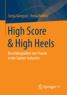 High Score & High Heels: Berufsbiografien Von Frauen in Der Games-Industrie - Ganguin, Sonja, and Hoblitz, Anna