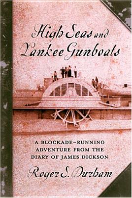 High Seas and Yankee Gunboats: A Blockade-Running Adventure from the Diary of James Dickson - Durham, Roger S