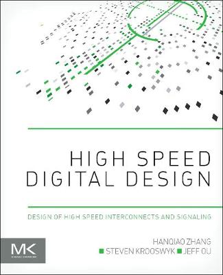 High Speed Digital Design: Design of High Speed Interconnects and Signaling - Zhang, Hanqiao, and Krooswyk, Steven, and Ou, Jeffrey