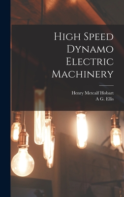 High Speed Dynamo Electric Machinery - Hobart, Henry Metcalf, and Ellis, A G