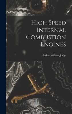 High Speed Internal Combustion Engines - Judge, Arthur William