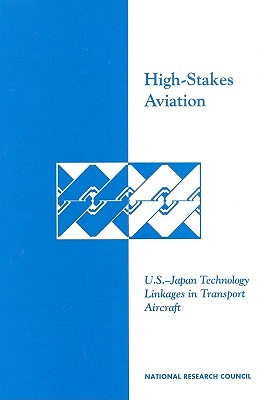 High-Stakes Aviation: U.S.-Japan Technology Linkages in Transport Aircraft - National Research Council, and Policy and Global Affairs, and Office of International Affairs