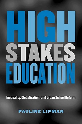 High Stakes Education: Inequality, Globalization, and Urban School Reform - Lipman, Pauline