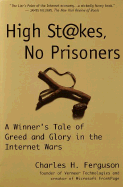 High Stakes, No Prisoners: A Winner's Tale of Greed and Glory in the Internet Wars - Ferguson, Charles H