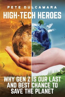 High-Tech Heroes: Why Gen Z Is Our Last And Best Chance To Save The Planet - Dulcamara, Pete