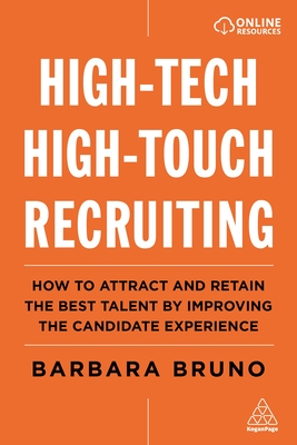 High-Tech High-Touch Recruiting: How to Attract and Retain the Best Talent By Improving the Candidate Experience - Bruno, Barbara