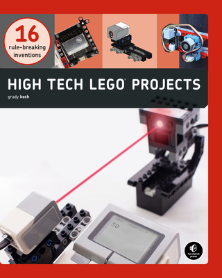 High-Tech LEGO Projects: 16 Rule-Breaking Inventions - Koch, Grady