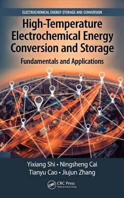 High-Temperature Electrochemical Energy Conversion and Storage: Fundamentals and Applications - Shi, Yixiang, and Cai, Ningsheng, and Cao, Tianyu