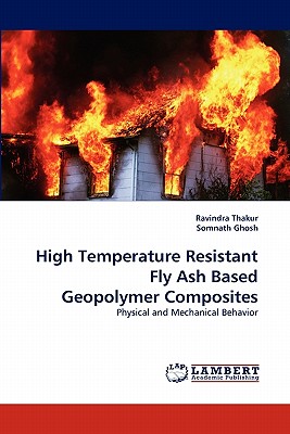 High Temperature Resistant Fly Ash Based Geopolymer Composites - Thakur, Ravindra, Dr., and Ghosh, Somnath, Dr.