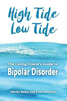 High Tide, Low Tide: The Caring Friend's Guide to Bipolar Disorder - Houston, Fran, and Baker, Martin