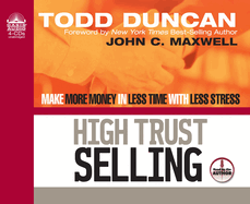 High Trust Selling: Make More Money in Less Time with Less Stress